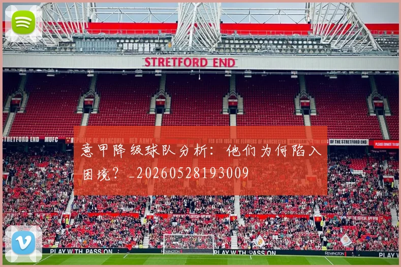 意甲降级球队分析：他们为何陷入困境？_20260528193009
